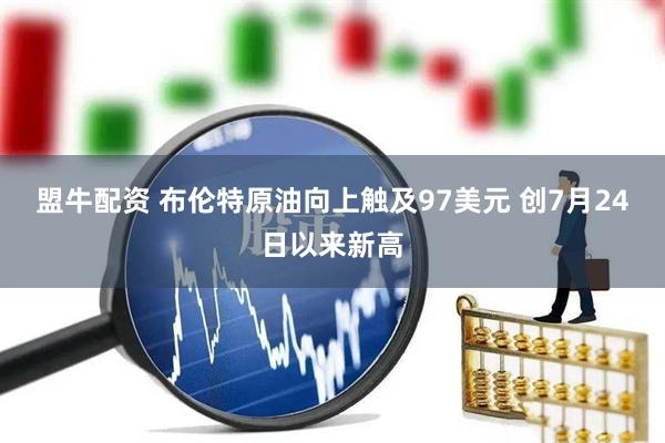 盟牛配资 布伦特原油向上触及97美元 创7月24日以来新高